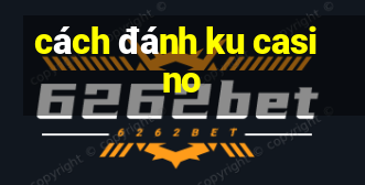 cách đánh ku casino