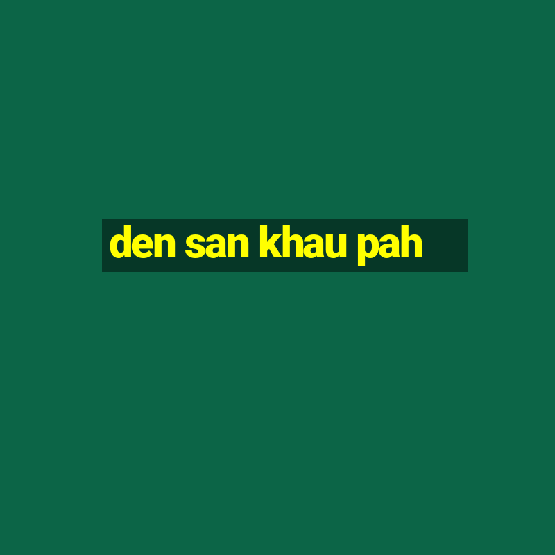 den san khau pah