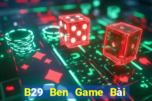 B29 Ben Game Bài Uy Tín Nhất 2022