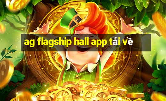 ag flagship hall app tải về