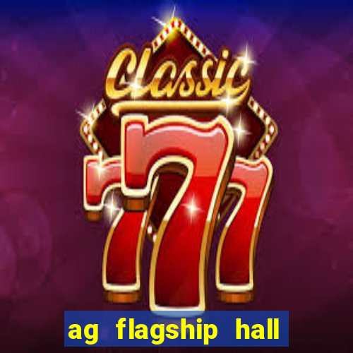 ag flagship hall app tải về