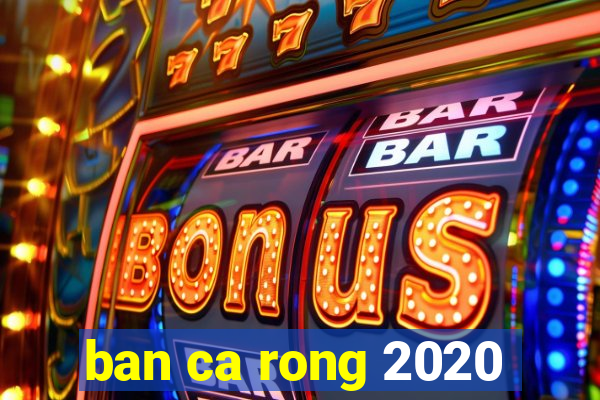 ban ca rong 2020