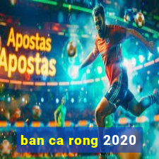 ban ca rong 2020