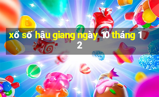 xổ số hậu giang ngày 10 tháng 12