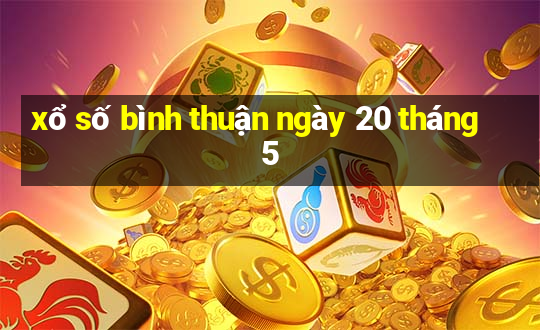 xổ số bình thuận ngày 20 tháng 5