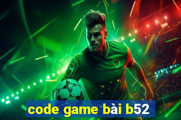 code game bài b52