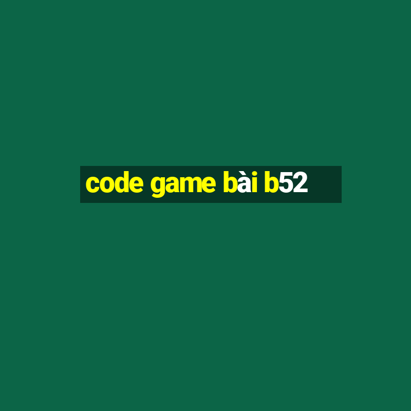 code game bài b52