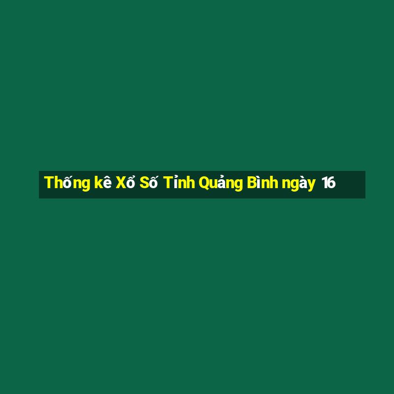 Thống kê Xổ Số Tỉnh Quảng Bình ngày 16