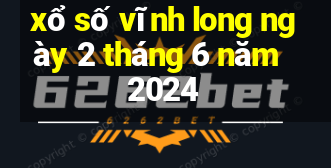 xổ số vĩnh long ngày 2 tháng 6 năm 2024