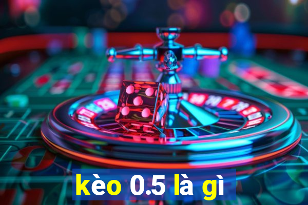 kèo 0.5 là gì