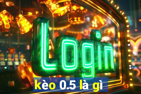 kèo 0.5 là gì