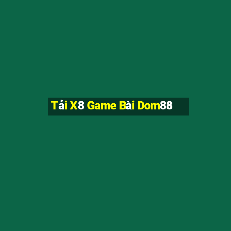 Tải X8 Game Bài Dom88