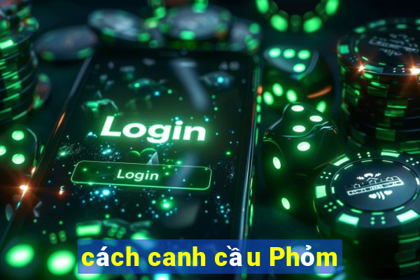 cách canh cầu Phỏm