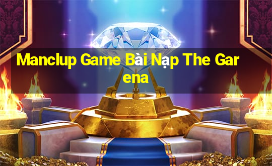 Manclup Game Bài Nạp The Garena