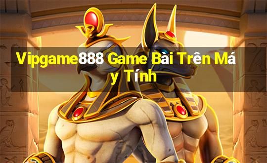 Vipgame888 Game Bài Trên Máy Tính