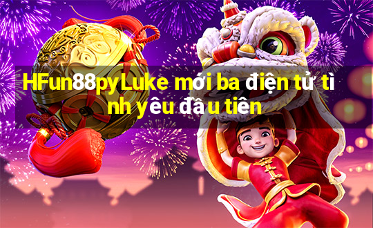 HFun88pyLuke mới ba điện tử tình yêu đầu tiên