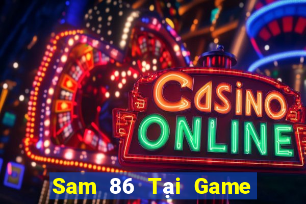 Sam 86 Tại Game Bài Đổi Thưởng