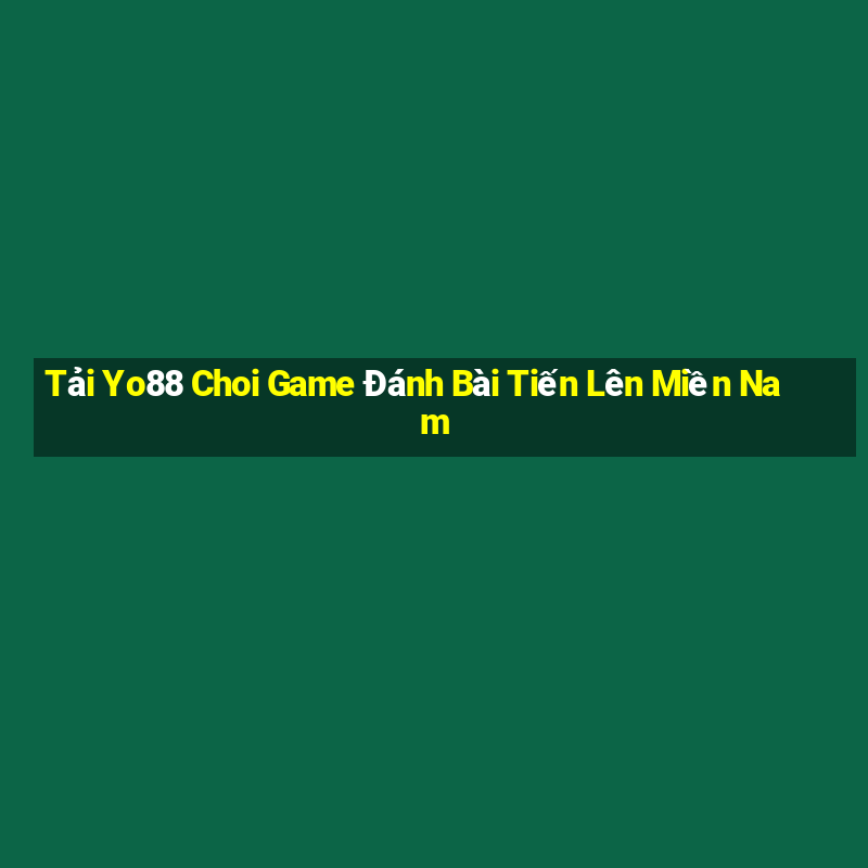 Tải Yo88 Choi Game Đánh Bài Tiến Lên Miền Nam