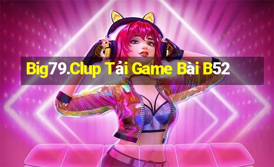 Big79.Clup Tải Game Bài B52