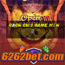 cách chơi game nổ hủ