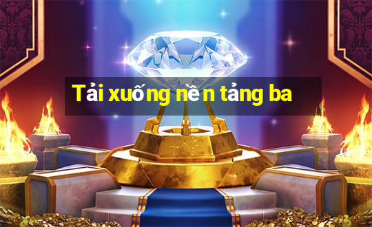 Tải xuống nền tảng ba