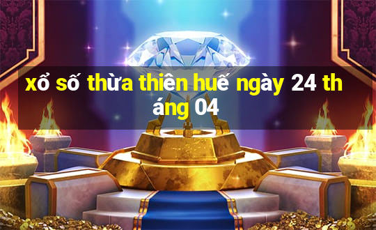 xổ số thừa thiên huế ngày 24 tháng 04