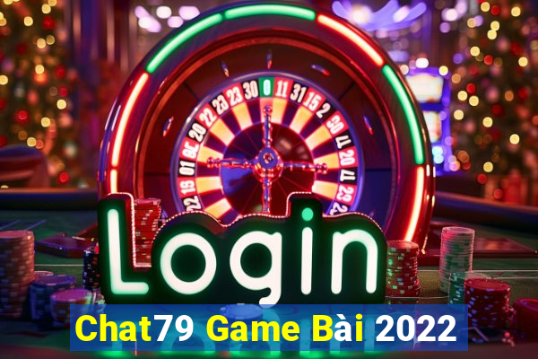 Chat79 Game Bài 2022