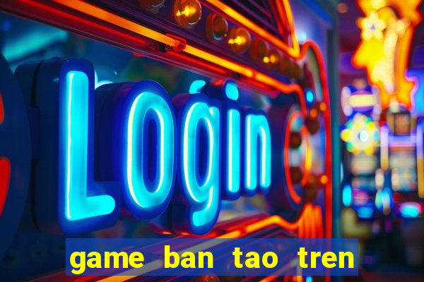 game ban tao tren dau nguoi