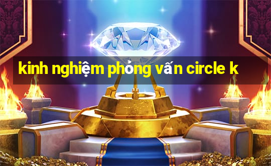 kinh nghiệm phỏng vấn circle k