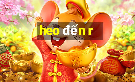 heo đến r