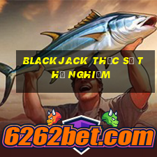 Blackjack thực sự thử nghiệm