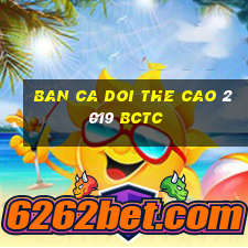 ban ca doi the cao 2019 bctc