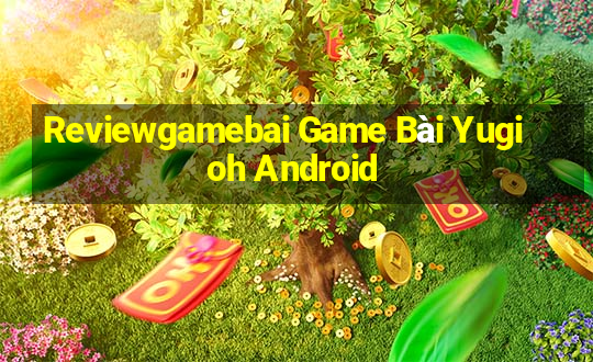 Reviewgamebai Game Bài Yugioh Android