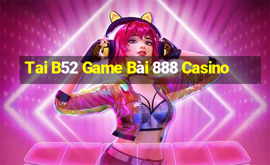 Tai B52 Game Bài 888 Casino