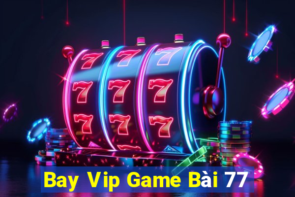 Bay Vip Game Bài 77