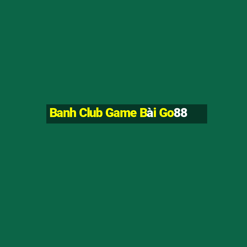 Banh Club Game Bài Go88