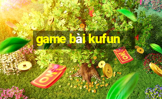 game bài kufun