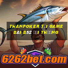 Thanpoker Tại Game Bài B52 Đổi Thưởng