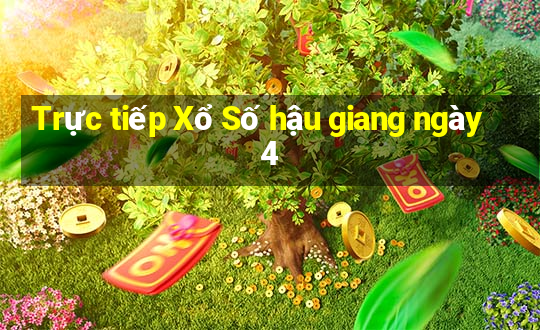 Trực tiếp Xổ Số hậu giang ngày 4