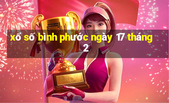 xổ số bình phước ngày 17 tháng 2