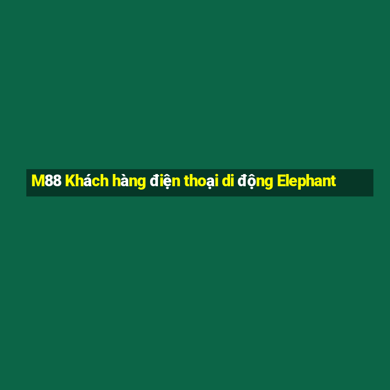 M88 Khách hàng điện thoại di động Elephant