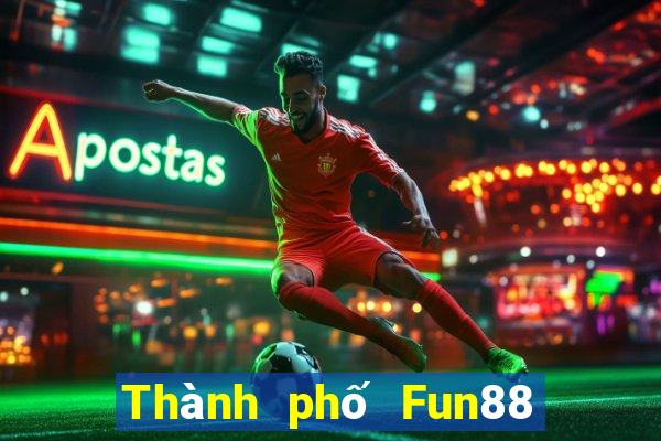 Thành phố Fun88 giải trí lớn