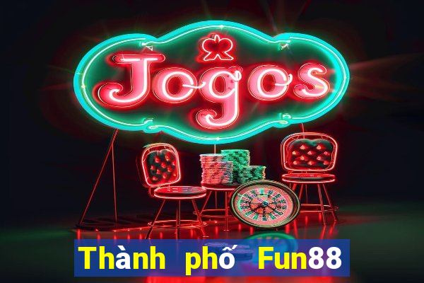 Thành phố Fun88 giải trí lớn