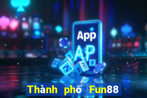 Thành phố Fun88 giải trí lớn