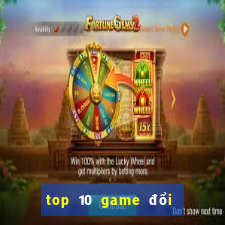 top 10 game đổi thưởng uy tín