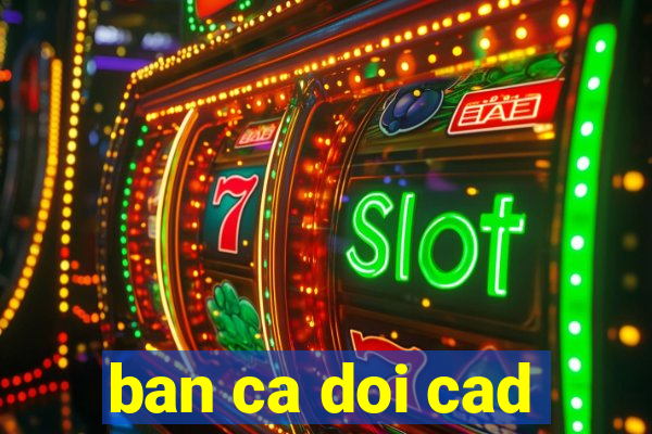 ban ca doi cad