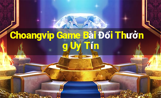 Choangvip Game Bài Đổi Thưởng Uy Tín