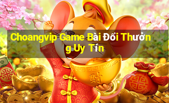 Choangvip Game Bài Đổi Thưởng Uy Tín