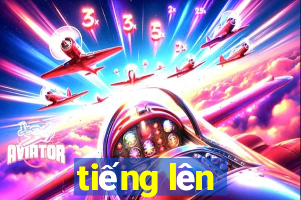 tiếng lên