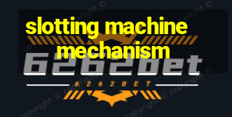 slotting machine mechanism